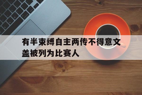 有半束缚自主两传不得意文盖被列为比赛人